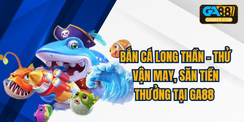 Bắn Cá Long Thần