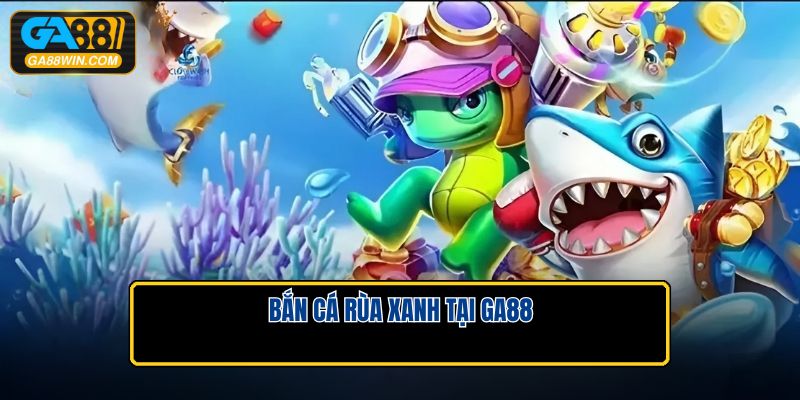 Bắn Cá Rùa Xanh