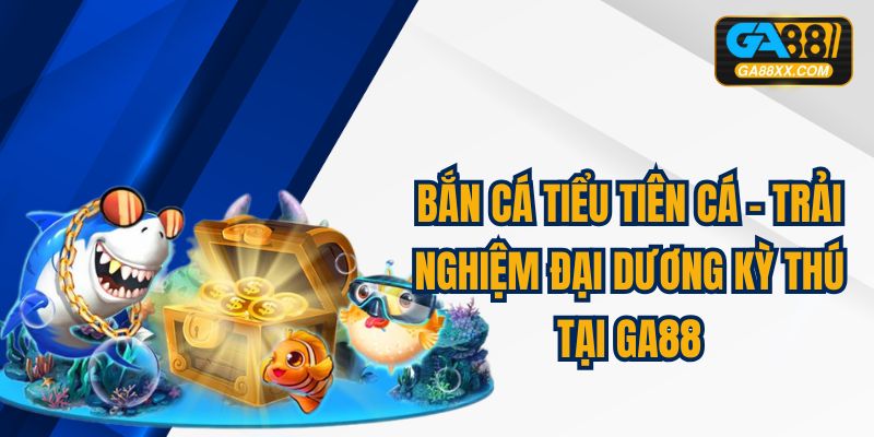 Bắn Cá Tiểu Tiên Cá