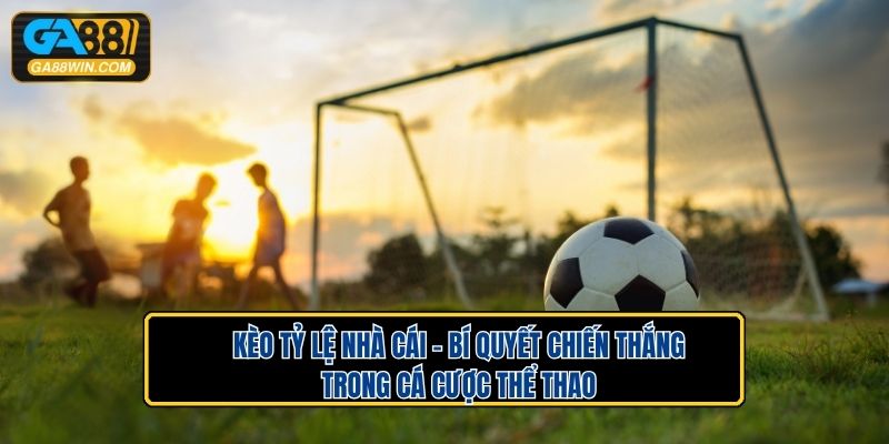 Kèo Tỷ Lệ Nhà Cái