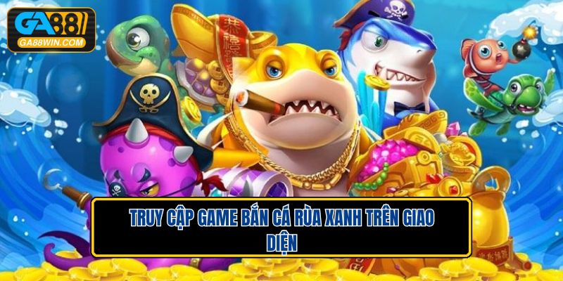 Truy cập game Bắn Cá Rùa Xanh trên giao diện